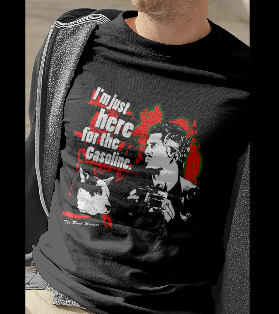 I'm Just Here For The Gasoline The Road Warrior T-Shirt