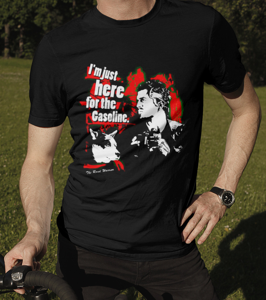 I'm Just Here For The Gasoline The Road Warrior T-Shirt