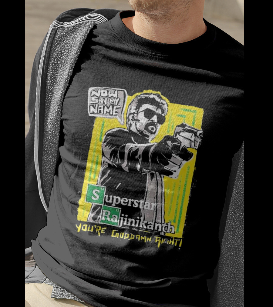 Now Say My Name Superstar Rajinikanth You're Goddamn Right T-Shirt
