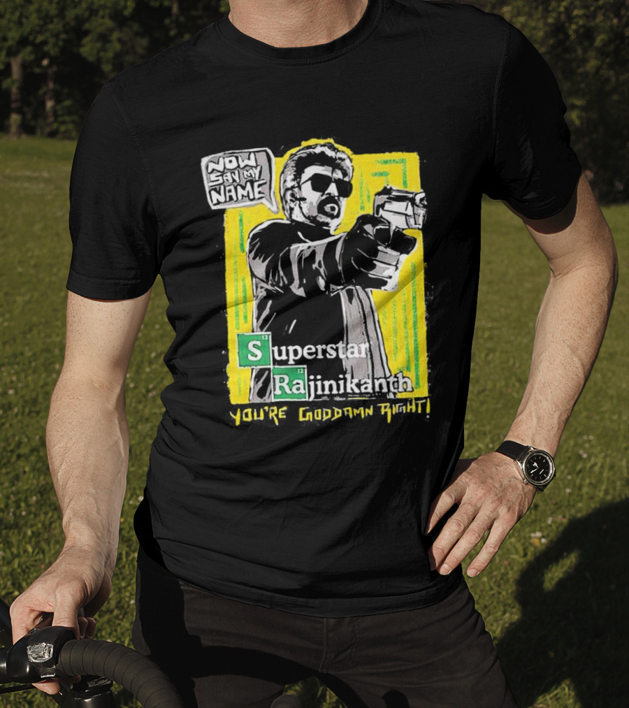 Now Say My Name Superstar Rajinikanth You're Goddamn Right T-Shirt