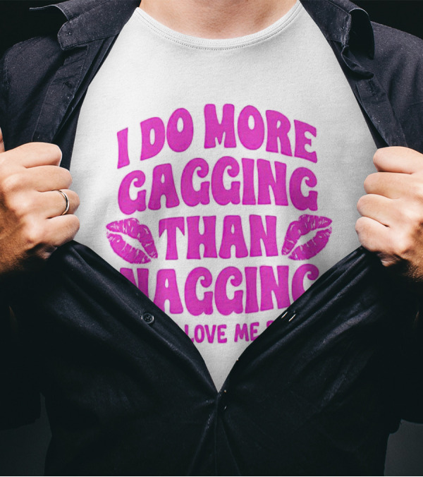 I Do More Gagging Than Nagging If You Love Me Right Lips T-Shirt