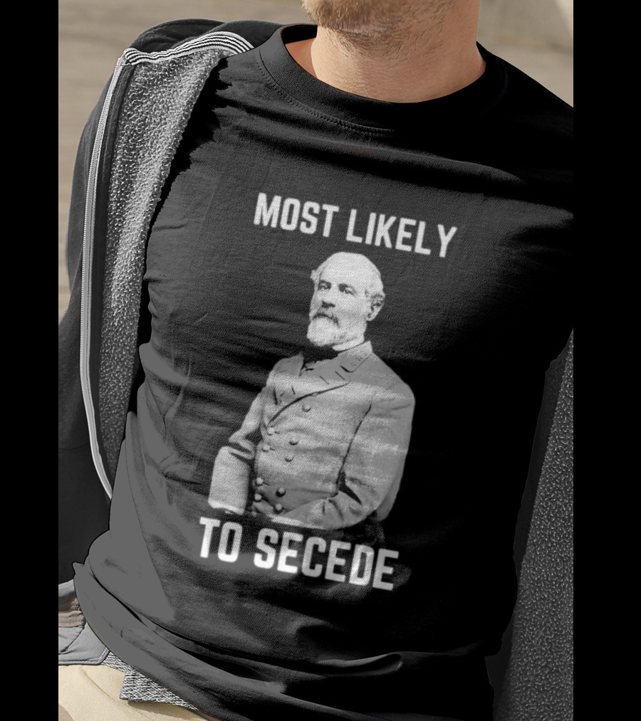 Most Likely To Secede Robert E. Lee T-Shirt