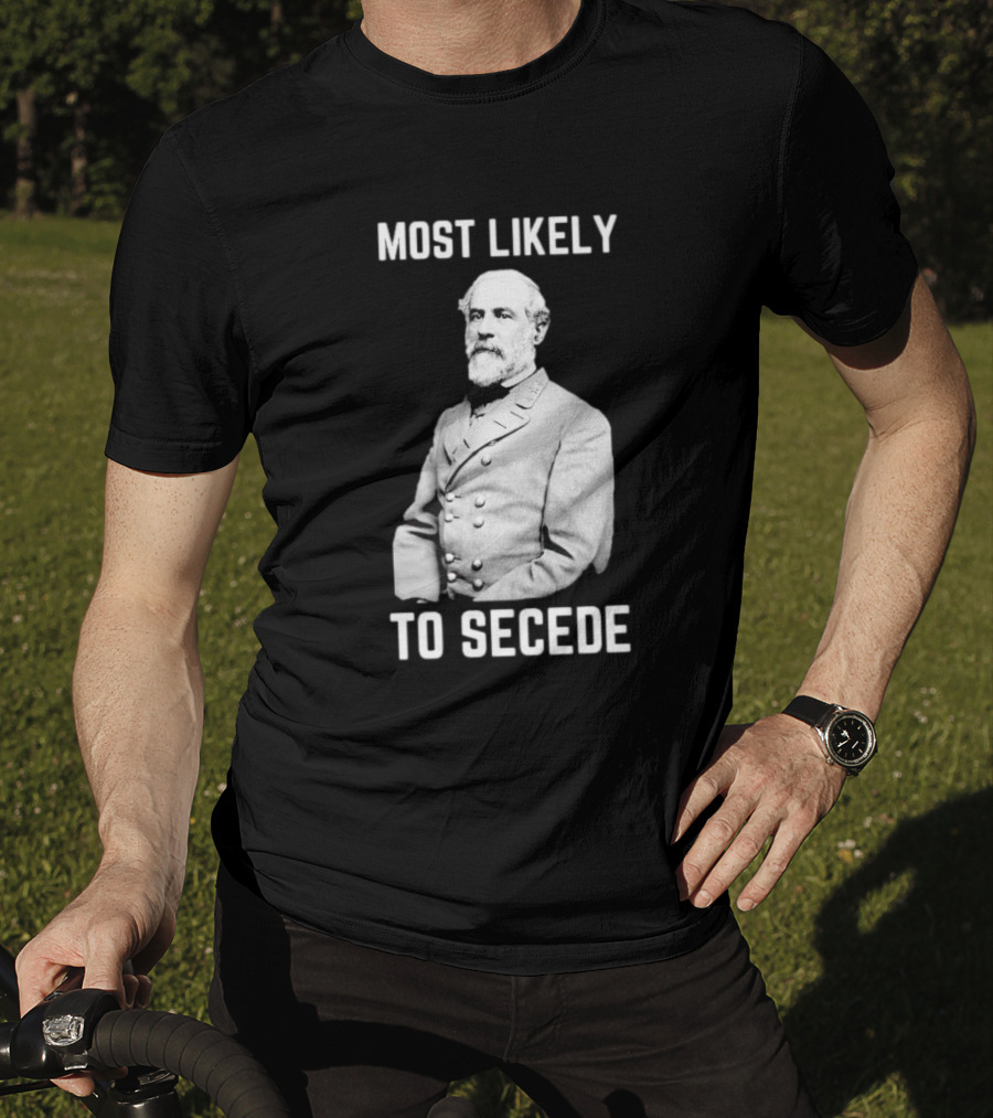 Most Likely To Secede Robert E. Lee T-Shirt