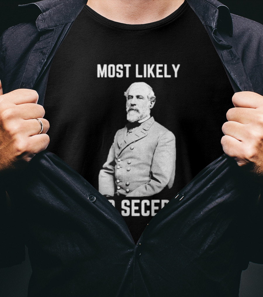 Most Likely To Secede Robert E. Lee T-Shirt