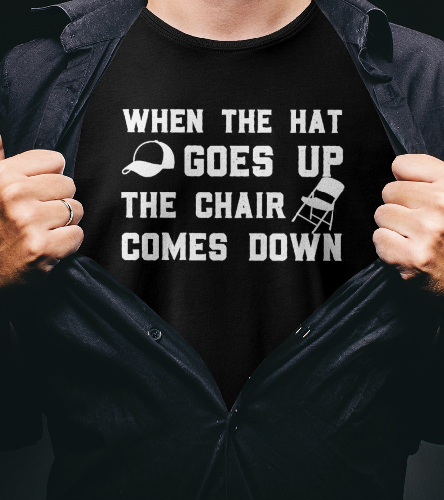 When The Hat Goes Up The Chair Comes Down With Cap And Foldable Seat T-Shirt