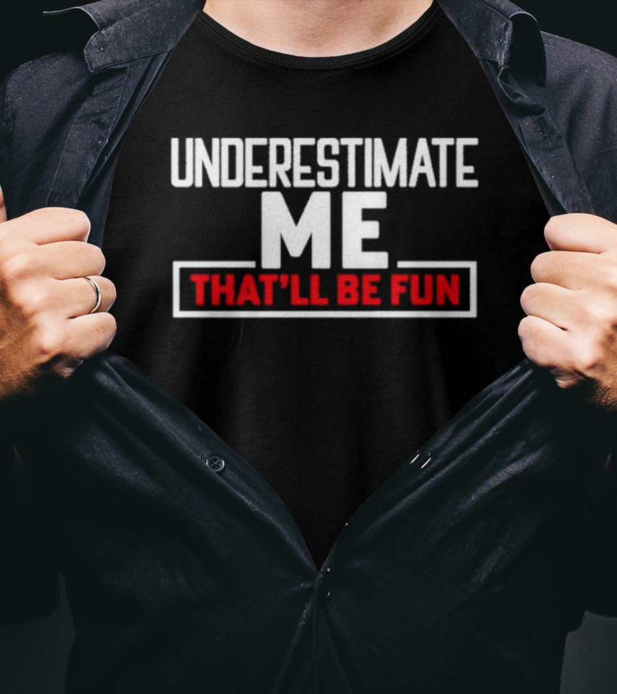 Underestimate Me That’ll Be Fun T-Shirt