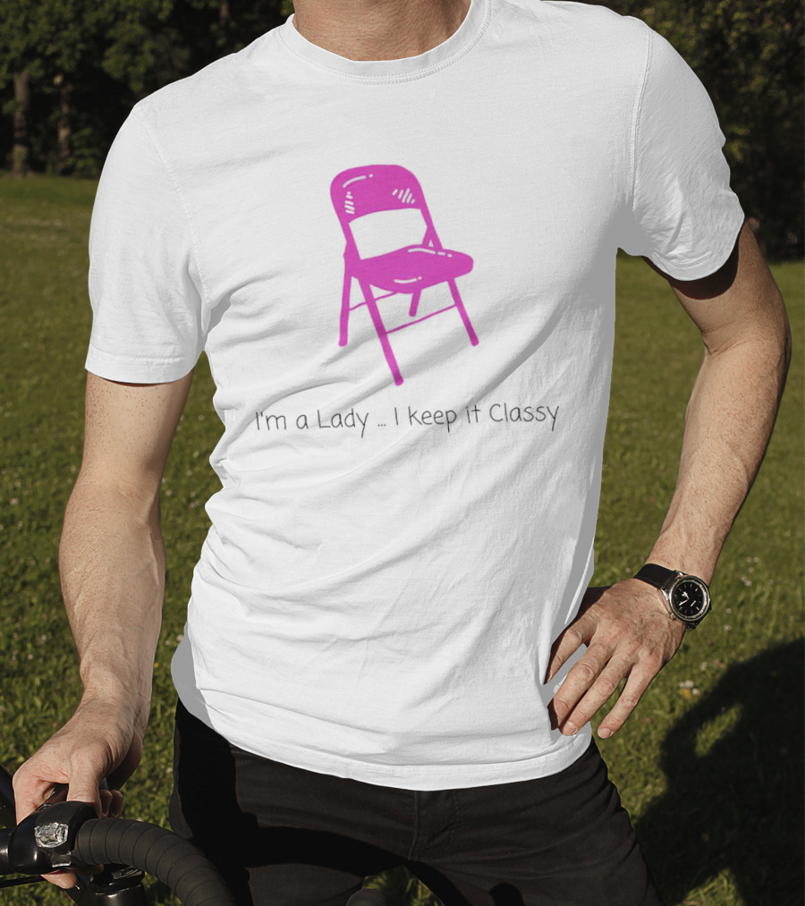 I'm A Lady Folding Chair Keep It Classy T-Shirt