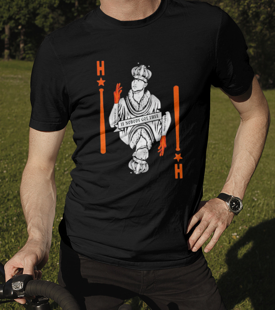Houston Astros If Nobody Got Thee Monarch Playing Card T-Shirt