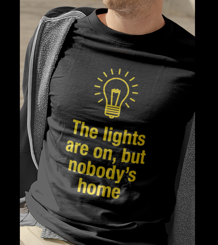 The Lights Are On But Nobody’s Home Lightbulb T-Shirt