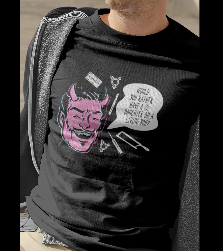 Powdered Wig Machine Devil Face Would You Rather Have A Daughter Or A Living Son T-Shirt