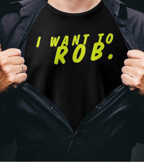 I Want To Rob Distinctive Statement Bold Yellow Letters T-Shirt