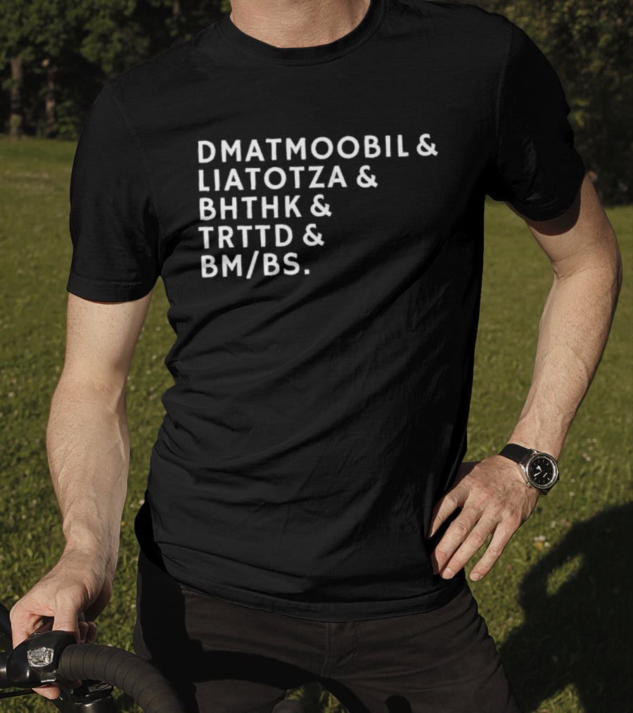 DMATMOOBIL And LIATOTZA And BHTHK And TRTTD And BM/BS T-Shirt