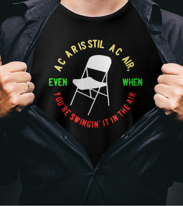 AC AR IS STIL AC AIR EVEN WHEN YOU'RE SWINGIN' IT IN THE AIR T-Shirt