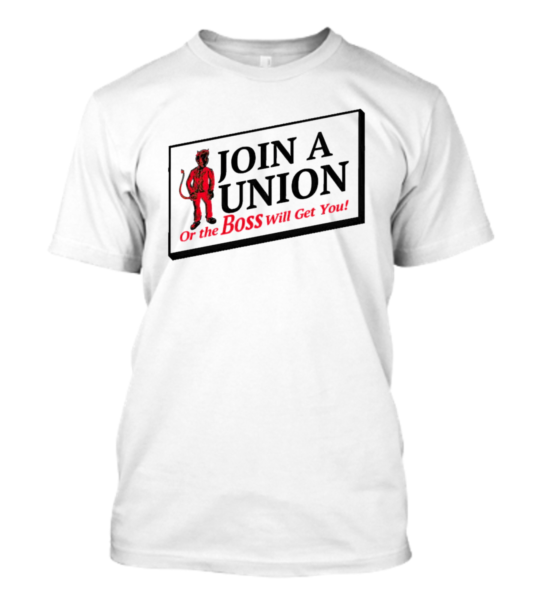 JOIN A UNION Or The BOSS Will Get You T-Shirt