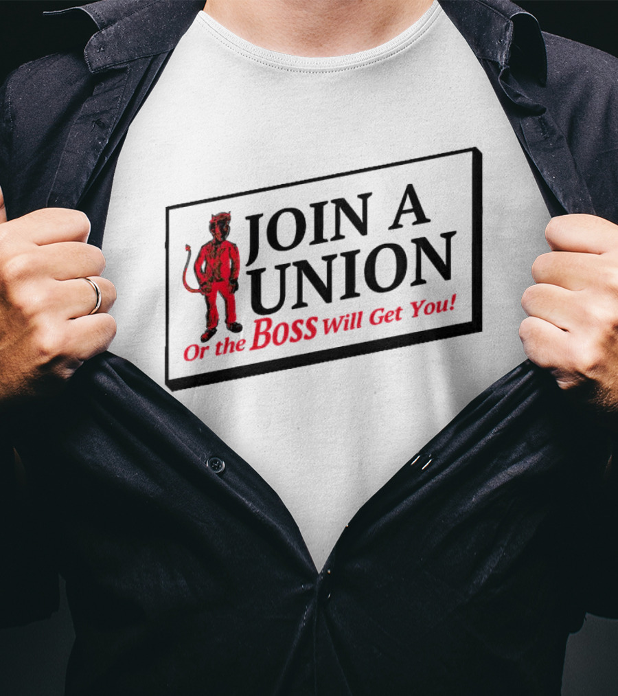 JOIN A UNION Or The BOSS Will Get You T-Shirt