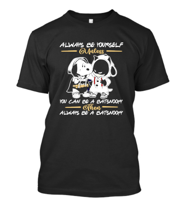 Always Be Yourself Unless You Can Be A Batsnoopy Then Always Be A Batsnoopy T-Shirt