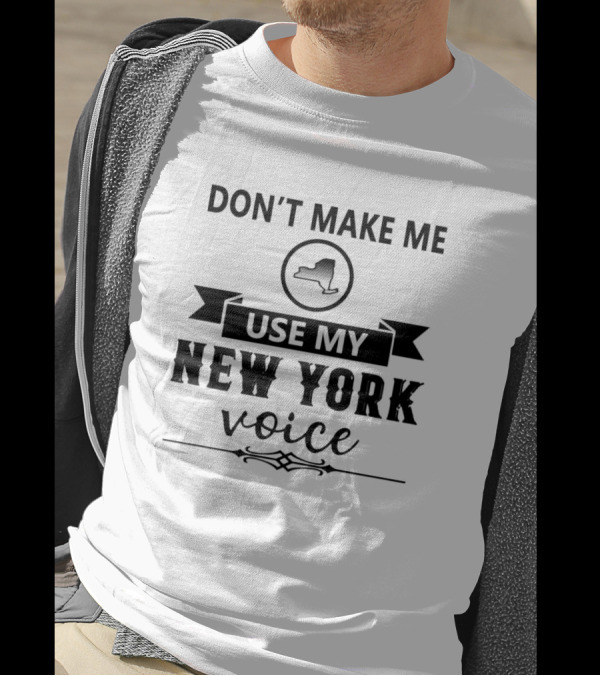 Don’t Make Me Use My New York Voice Map Outline T-Shirt