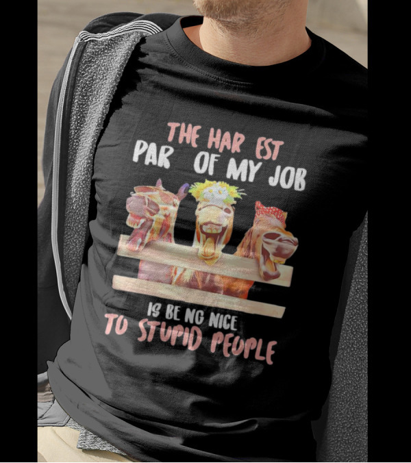 The Hardest Part Of My Job Is Being Nice To Stupid People Horse T-Shirt