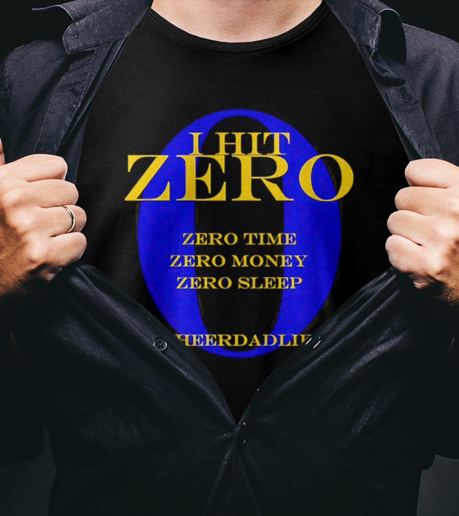 I Hit Zero Cheer Dad Life Zero Time Zero Money Zero Sleep #CheerDadLife T-Shirt