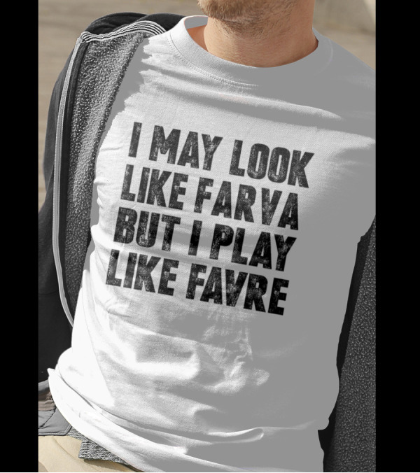 I May Look Like Farva But I Play Like Favre Sports Humor T-Shirt