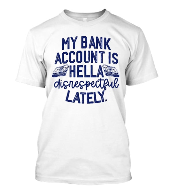 My Bank Account Is Hella Disrespectful Lately Money Icons T-Shirt