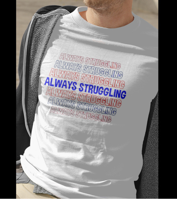 Always Struggling T-Shirt