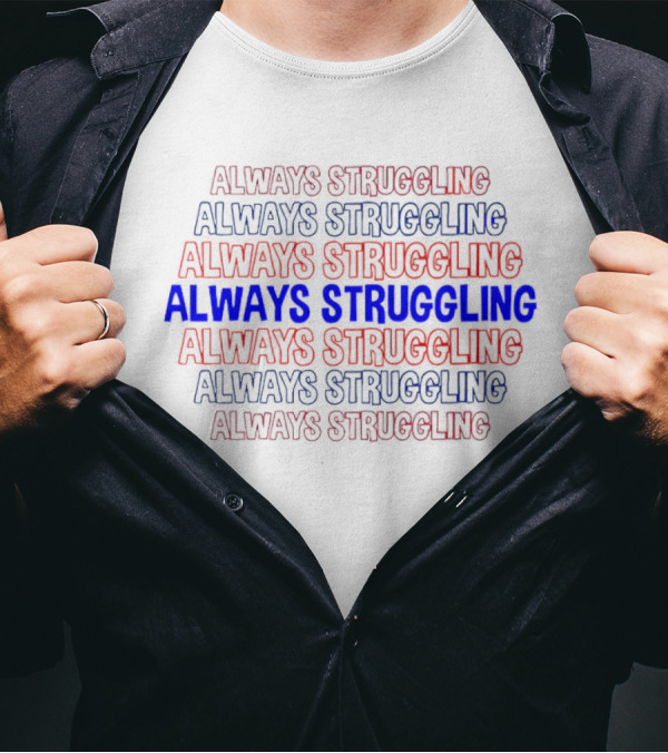 Always Struggling T-Shirt