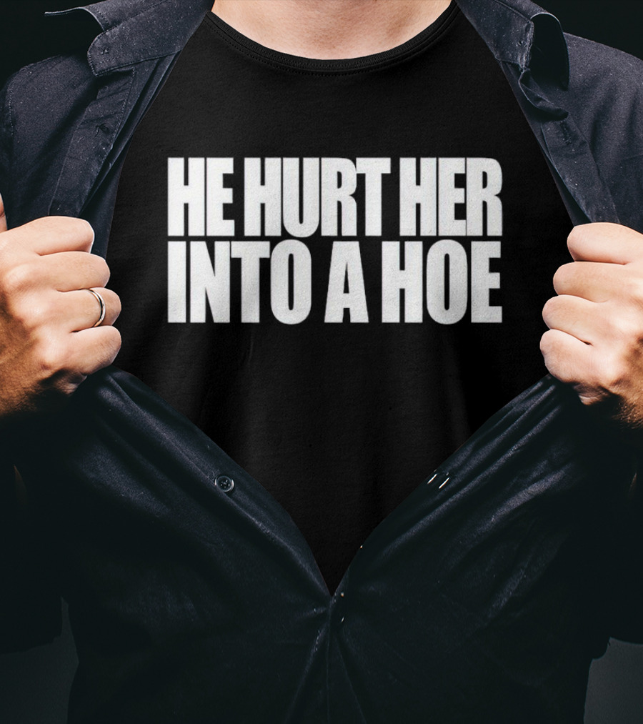 He Hurt Her Into A Hoe Bold White Typography T-Shirt