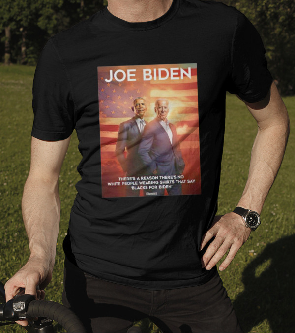 Joe Biden Obama There's A Reason There's No White People Wearing Shirts That Say Blacks For Biden T-Shirt