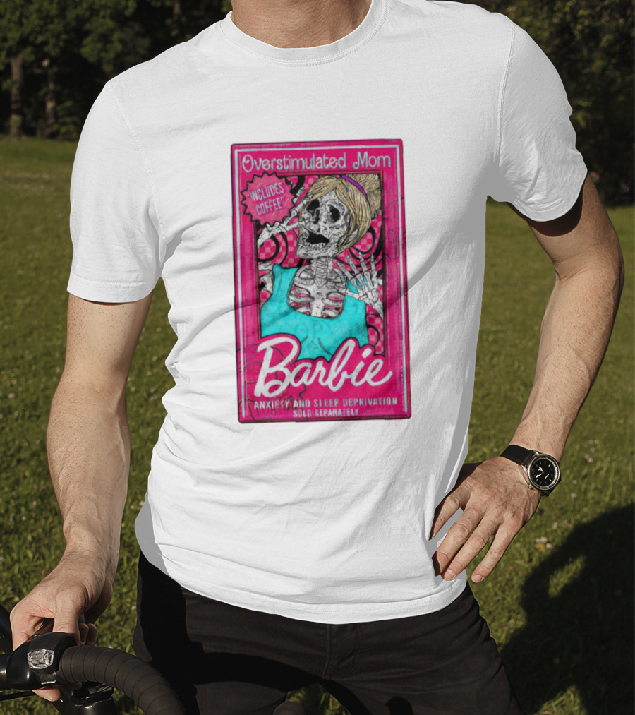 Overstimulated Mom Barbie Includes Coffee Anxiety And Sleep Deprivation Sold Separately T-Shirt