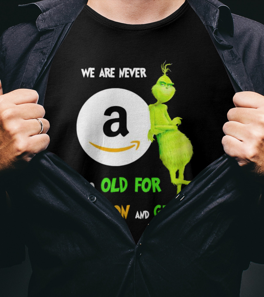 We Are Never Too Old For Amazon And Grinch Holiday Fun T-Shirt