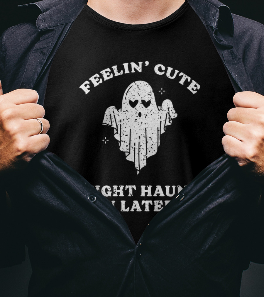 Feelin' Cute Ghost Might Haunt U Later T-Shirt