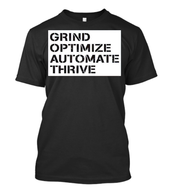 Grind Optimize Automate Thrive Motivation Strategy Shirt Top T-Shirt