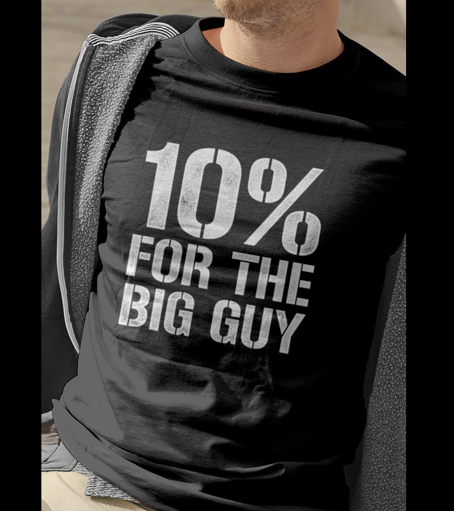 10% For The Big Guy Political Humor T-Shirt