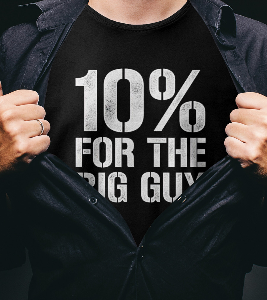10% For The Big Guy Political Humor T-Shirt