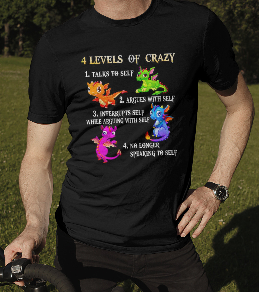 4 Levels Of Crazy Dragon Talks To Self Argues Interrupts No Longer Speaking T-Shirt