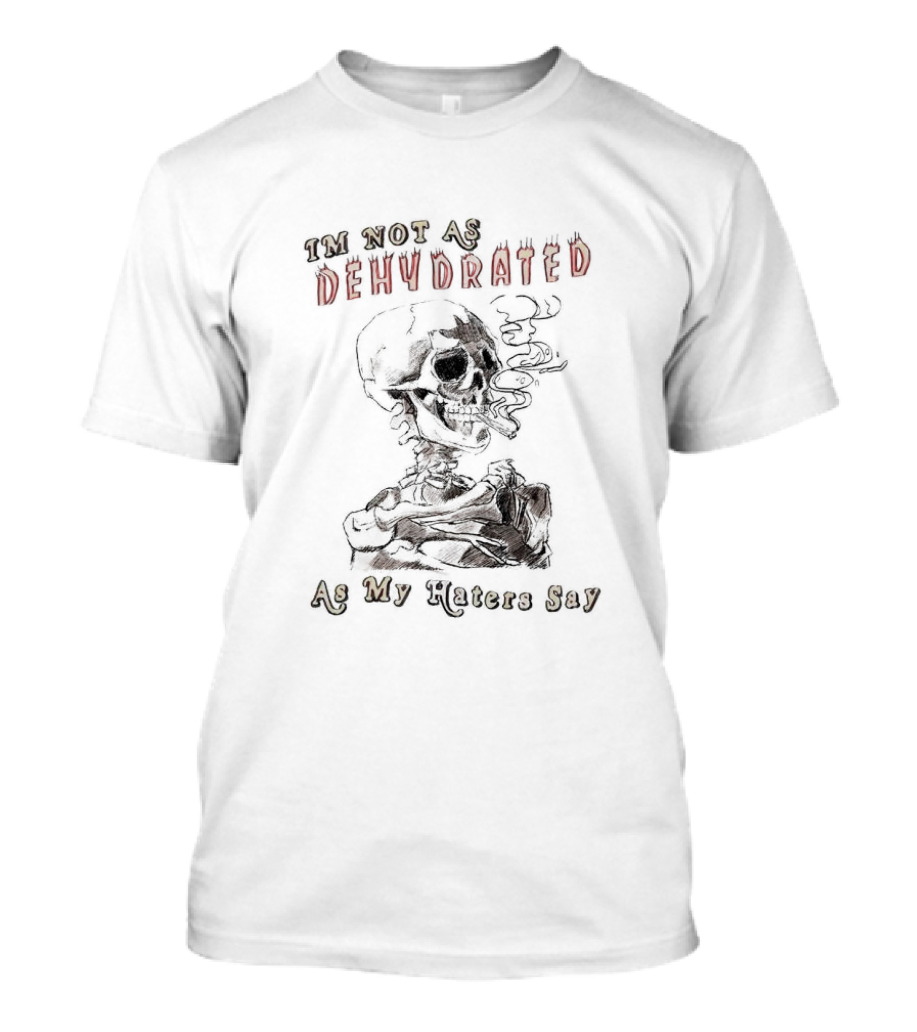 I'm Not As Dehydrated As My Haters Say Skeleton Smoking T-Shirt