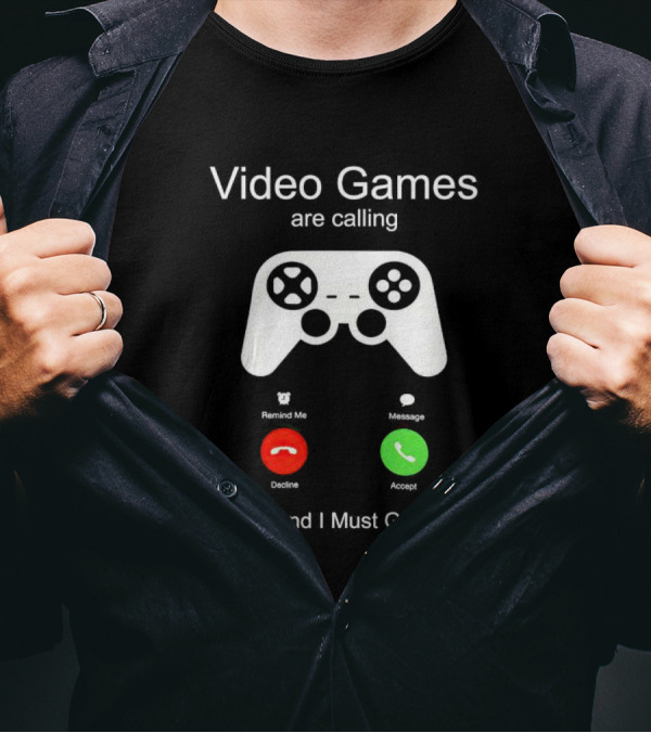 Video Games Are Calling And I Must Go Controller Decline Accept T-Shirt