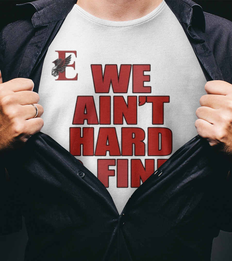 We Ain't Hard 2 Find Letter E With Hawk T-Shirt