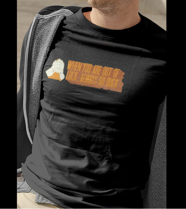 When You Are Out Of Luck Always Go Duck Howard The Duck T-Shirt