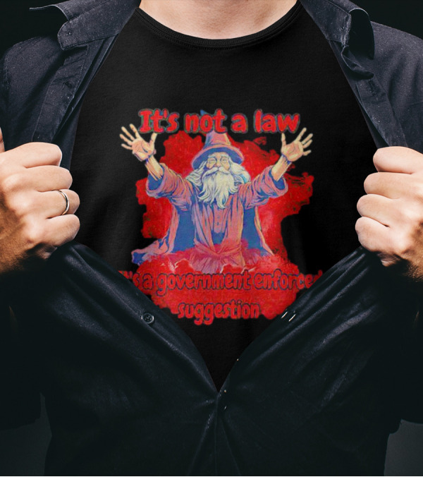 It's Not A Law It's A Government Enforced Suggestion Wizard T-Shirt