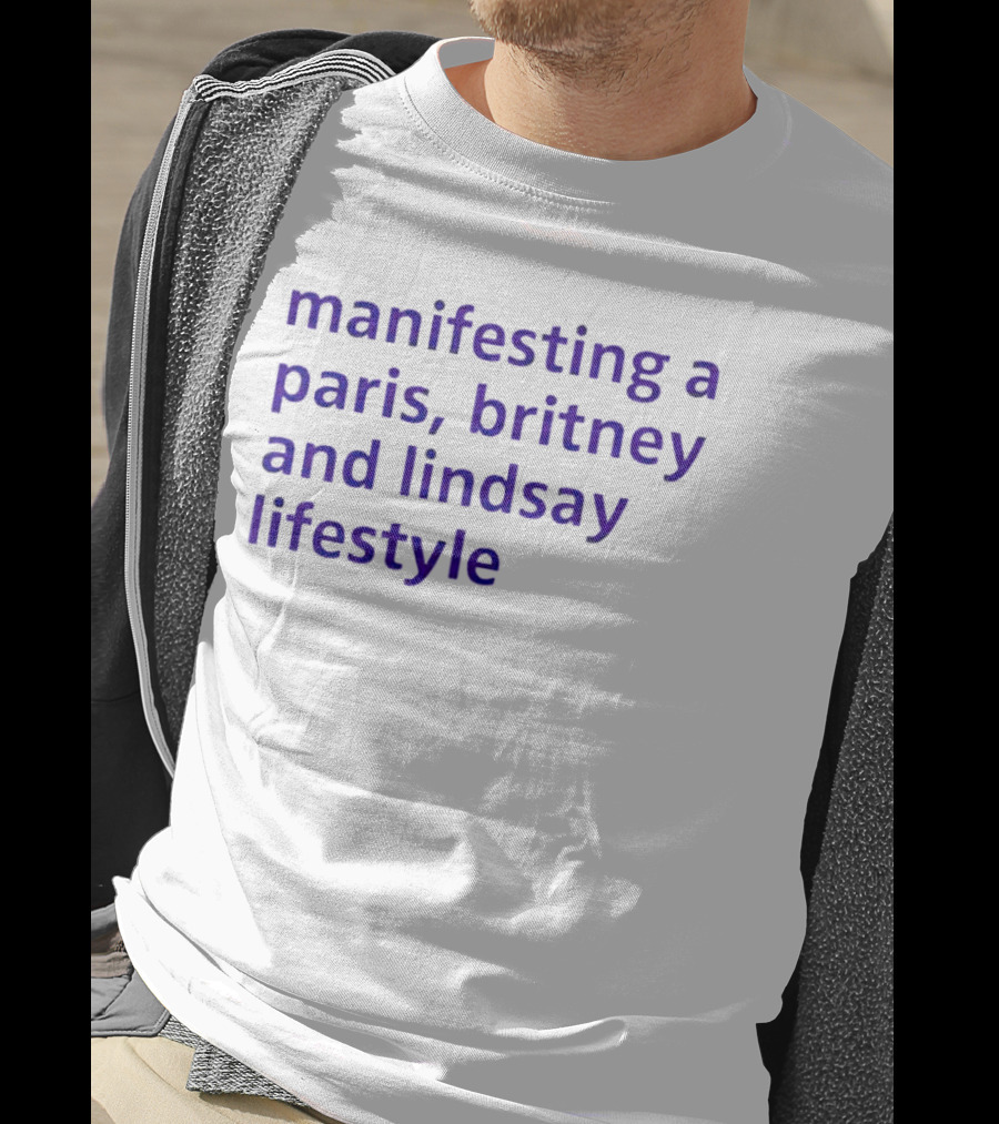 Manifesting A Paris, Britney And Lindsay Lifestyle T-Shirt