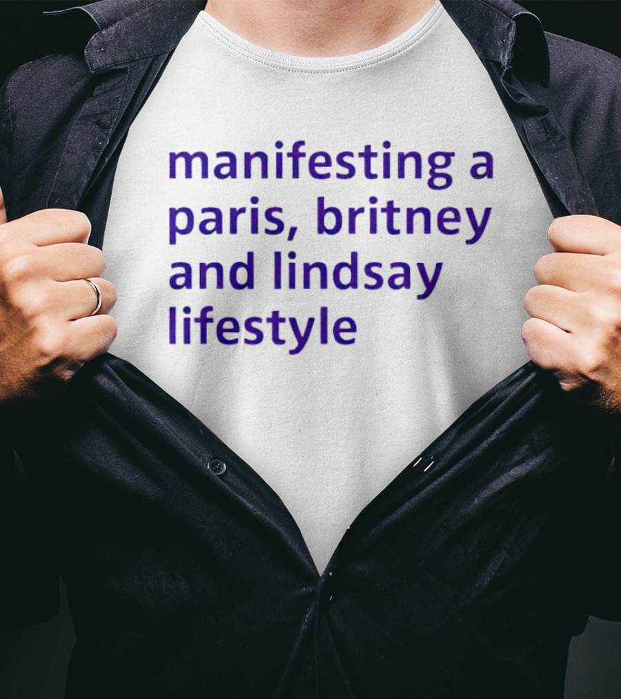 Manifesting A Paris, Britney And Lindsay Lifestyle T-Shirt