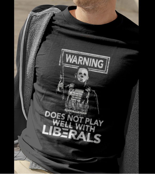 Michael Myers Warning Does Not Play Well With Liberals T-Shirt