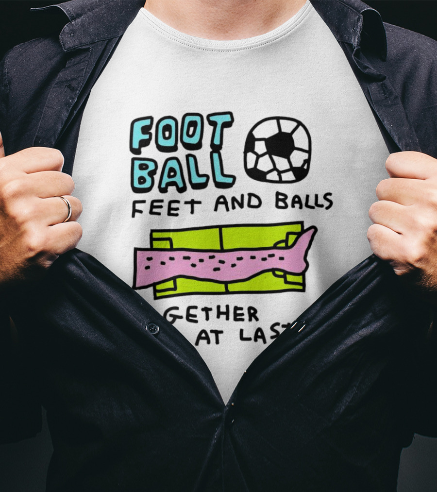 Foot Ball Feet And Balls Together At Last T-Shirt