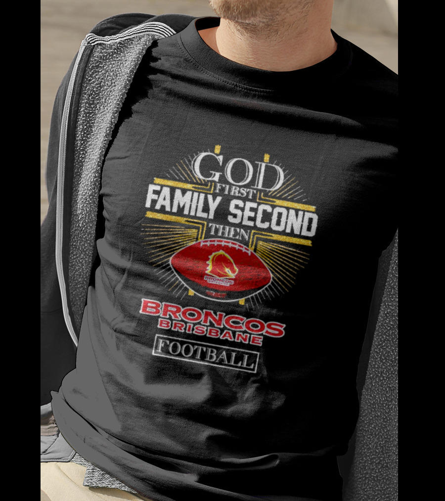God First Family Second Then Broncos Brisbane Football T-Shirt