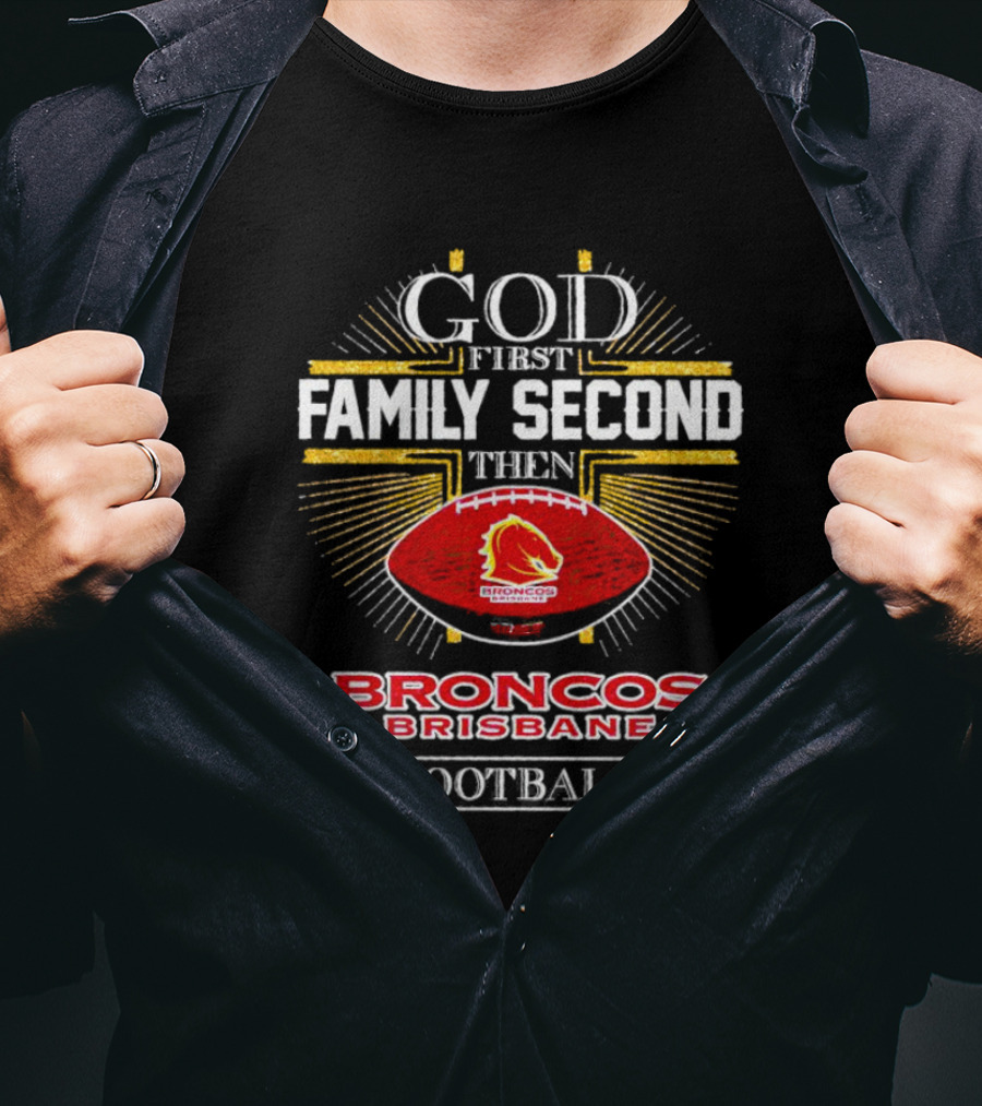 God First Family Second Then Broncos Brisbane Football T-Shirt