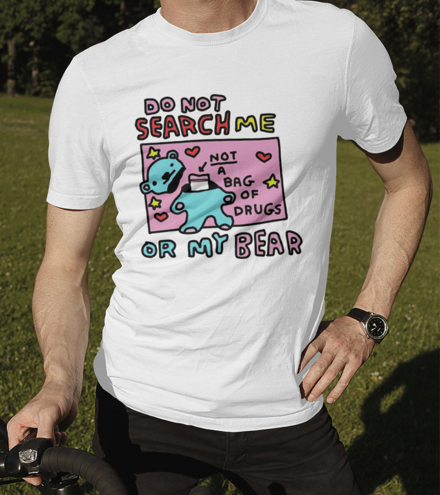 Do Not Search Me Or My Bear Not A Bag Of Drugs T-Shirt