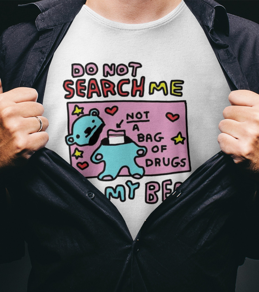 Do Not Search Me Or My Bear Not A Bag Of Drugs T-Shirt