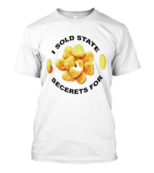I Sold State Secrets For Chicken Nuggets T-Shirt